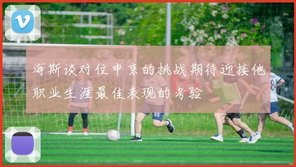 海斯谈对位申京的挑战期待迎接他职业生涯最佳表现的考验
