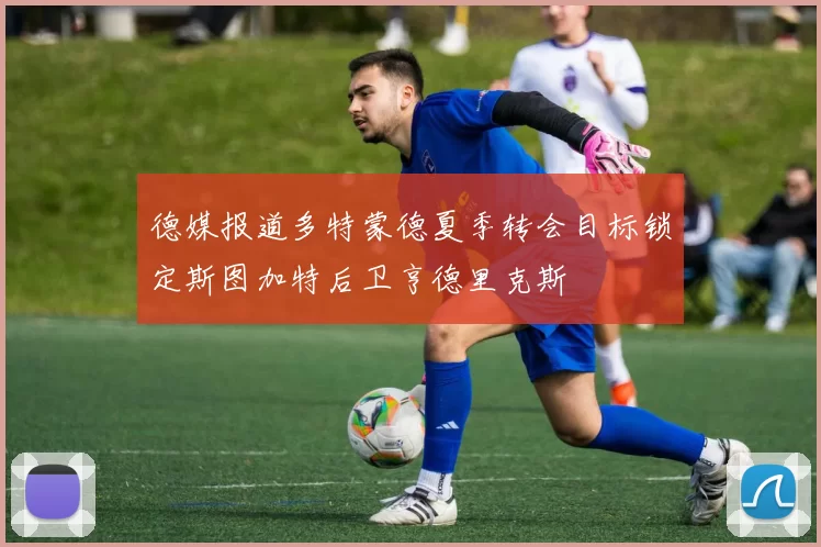 德媒报道多特蒙德夏季转会目标锁定斯图加特后卫亨德里克斯